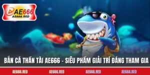Bắn Cá Thần Tài AE666 - Siêu Phẩm Giải Trí Đáng Tham Gia