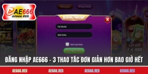 Đăng Nhập AE666 - 3 Thao Tác Đơn Giản Hơn Bao Giờ Hết
